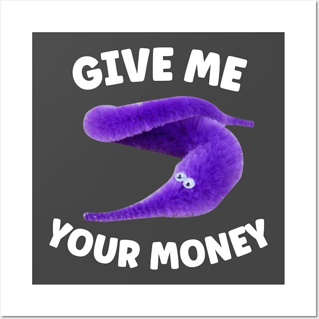 Give Your Money I heart Worm on a String Meme Wall Art by BobaPenguin